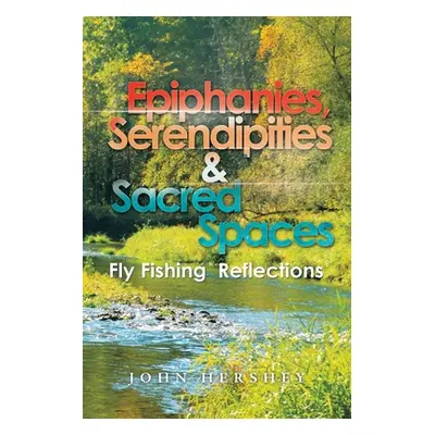 "Epiphanies, Serendipities & Sacred Spaces: Fly Fishing Reflections" - "" ("Hershey John")(Paper