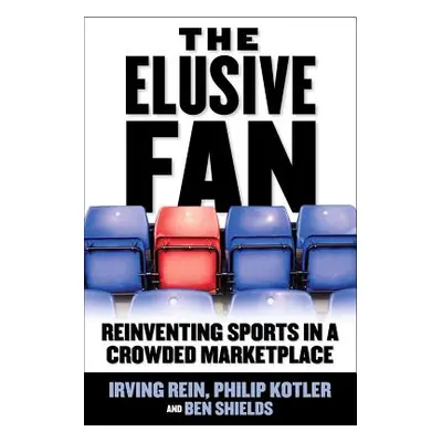 "The Elusive Fan: Reinventing Sports in a Crowded Marketplace" - "" ("Ryan Shields Ben")(Pevná v