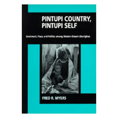 "Pintupi Country, Pintupi Self: Sentiment, Place, and Politics Among Western Desert Aborigines" 