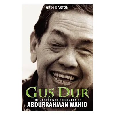 "Gus Dur: The Authorized Biography of Abdurrahman Wahid" - "" ("Barton Greg")(Paperback)