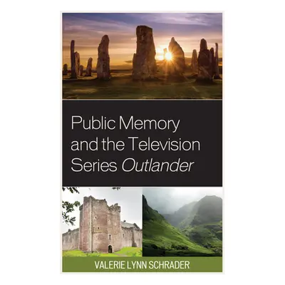 "Public Memory and the Television Series Outlander" - "" ("Schrader Valerie Lynn")(Pevná vazba)