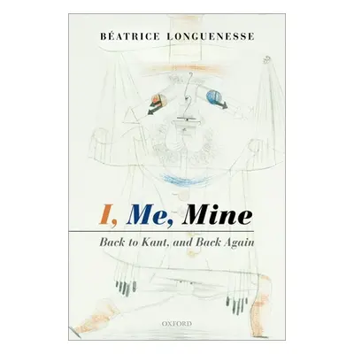 "I, Me, Mine: Back to Kant, and Back Again" - "" ("Longuenesse Batrice")(Paperback)