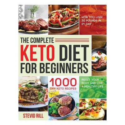 "The Complete Keto Diet for Beginners: 1000-Day Keto Recipes to Reset Your Body and Live a Healt