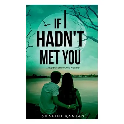 "If I Hadn't Met You: A Gripping Romantic Mystery" - "" ("Ranjan Shalini")(Paperback)