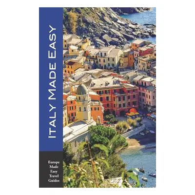 "Italy Made Easy: The Top Sights of Rome, Venice, Florence, Milan, Tuscany, Amalfi Coast, Palerm