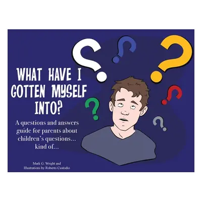 "What Have I Gotten Myself Into?: A questions and answers guide for parents - about children's q