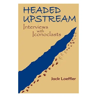 "Headed Upstream: Interviews with Iconoclasts" - "" ("Loeffler Jack")(Paperback)