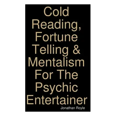 "Cold Reading, Fortune Telling & Mentalism For The Psychic Entertainer" - "" ("Royle Jonathan")(