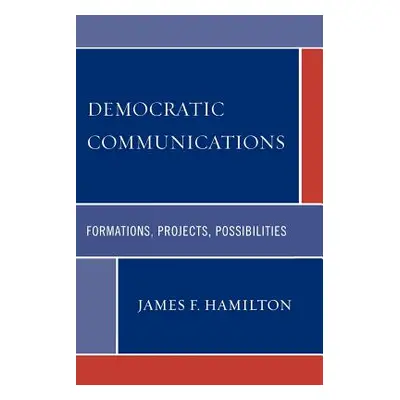 "Democratic Communications: Formations, Projects, Possibilities" - "" ("Hamilton James F.")(Pape