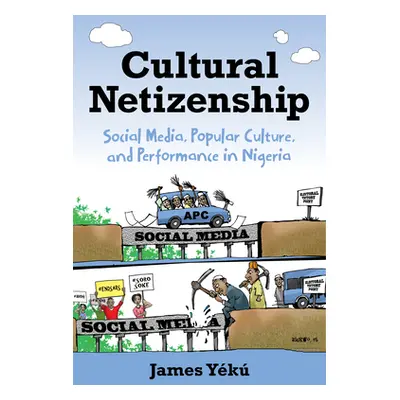 "Cultural Netizenship: Social Media, Popular Culture, and Performance in Nigeria" - "" ("Yk Jame