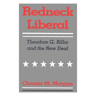 "Redneck Liberal: Theodore G. Bilbo and the New Deal" - "" ("Morgan Chester M.")(Paperback)