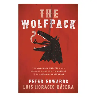 "The Wolfpack: The Millennial Mobsters Who Brought Chaos and the Cartels to the Canadian Underwo