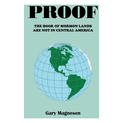 "Proof the Book of Mormon Lands Are Not in Central America" - "" ("Magnesen Gary")(Paperback)