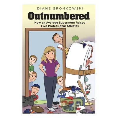 "Outnumbered: How an Average Supermom Raised Five Professional Athletes" - "" ("Gronkowski Diane