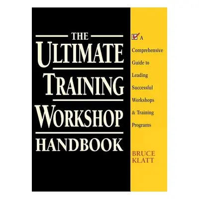 "The Ultimate Training Workshop Handbook: A Comprehensive Guide to Leading Successful Workshops 