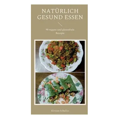 "Natrlich Gesund Essen: 90 vegane und glutenfreie Rezepte" - "" ("Schulitz Kirsten")(Paperback)