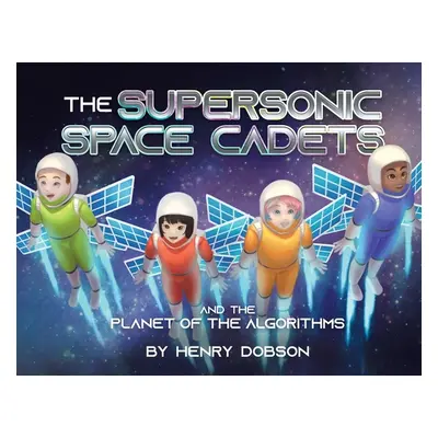 "The Supersonic Space Cadets: And the Planet of the Algorithms" - "" ("Dobson Henry")(Paperback)