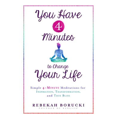 "You Have 4 Minutes to Change Your Life: Simple 4-Minute Meditations for Inspiration, Transforma