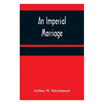 "An Imperial Marriage" - "" ("W. Marchmont Arthur")(Paperback)