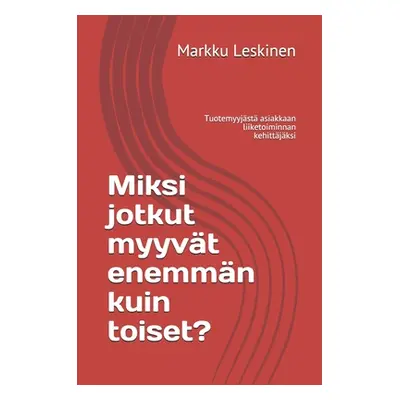 "Miksi jotkut myyvt enemmn kuin toiset?: Tuotemyyjst asiakkaan liiketoiminnan kehittjksi" - "" (