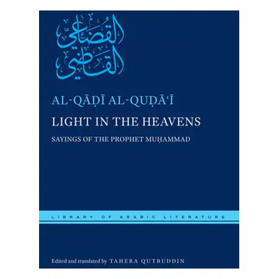 "Light in the Heavens: Sayings of the Prophet Muhammad" - "" ("Al-Quḍāʿī Al-Q&#25")(Pevná vazba)