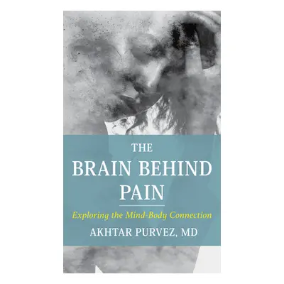 "The Brain Behind Pain: Exploring the Mind-Body Connection" - "" ("Purvez Akhtar")(Pevná vazba)