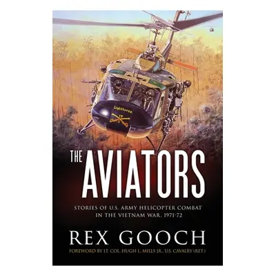 "The Aviators: Stories of U.S. Army Helicopter Combat in the Vietnam War, 1971-72" - "" ("Gooch 