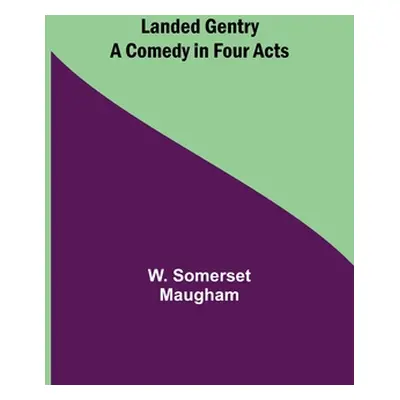 "Landed Gentry: A Comedy in Four Acts" - "" ("Somerset Maugham W.")(Paperback)