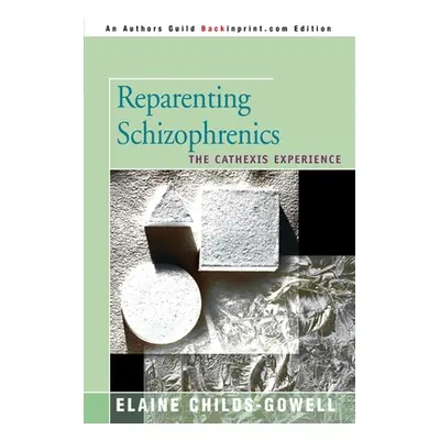 "Reparenting Schizophrenics: The Cathexis Experience" - "" ("Childs-Gowell Elaine")(Paperback)