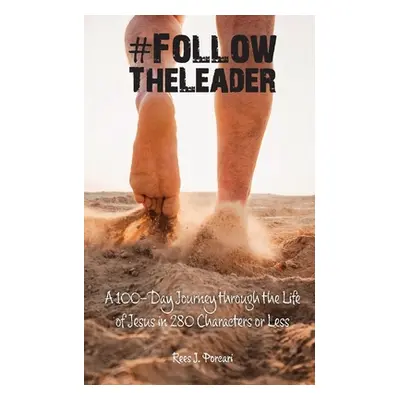 "#FollowTheLeader: A 100-Day Journey through the Life of Jesus in 280 Characters or Less" - "" (