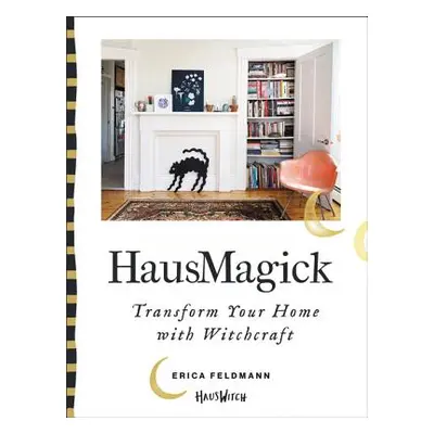 "Hausmagick: Transform Your Home with Witchcraft" - "" ("Feldmann Erica")(Pevná vazba)