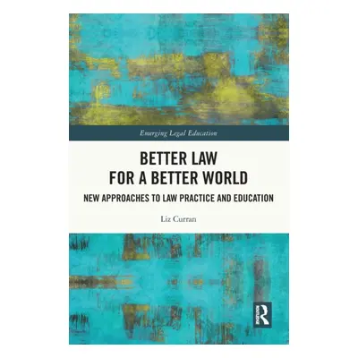 "Better Law for a Better World: New Approaches to Law Practice and Education" - "" ("Curran Liz"