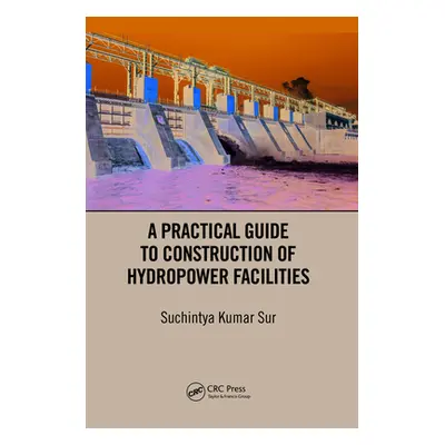 "A Practical Guide to Construction of Hydropower Facilities" - "" ("Sur Suchintya Kumar")(Paperb