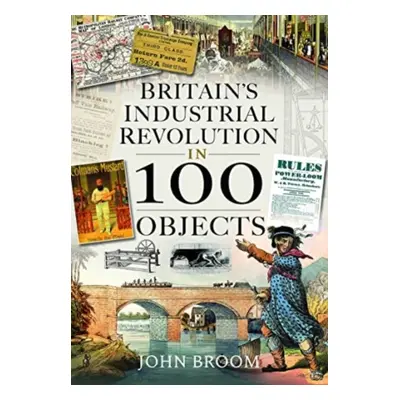 "Britain's Industrial Revolution in 100 Objects" - "" ("Broom John")(Pevná vazba)