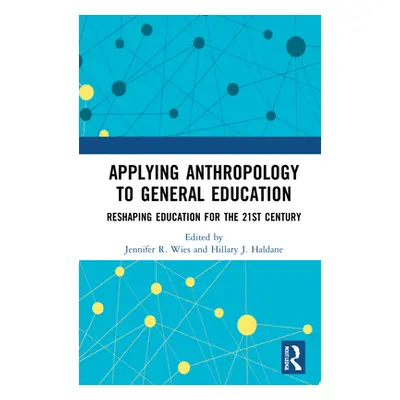 "Applying Anthropology to General Education: Reshaping Colleges and Universities for the 21st Ce