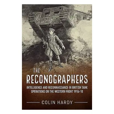 "The Reconographers: Intelligence and Reconnaissance in British Tank Operations on the Western F