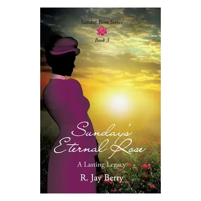 "Sunday's Eternal Rose" - "" ("Berry R. Jay")(Paperback)