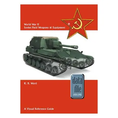 "World War II Soviet Field Weapons & Equipment: A Visual Reference Guide" - "" ("Ward Keith")(Pa