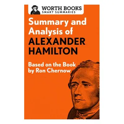 "Summary and Analysis of Alexander Hamilton: Based on the Book by Ron Chernow" - "" ("Worth Book