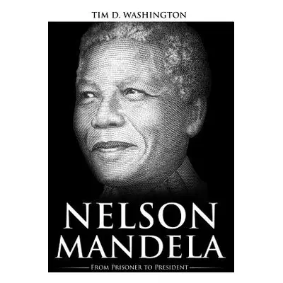 "Nelson Mandela: From Prisoner to President, Biography of Nelson Mandela" - "" ("Washington Tim 