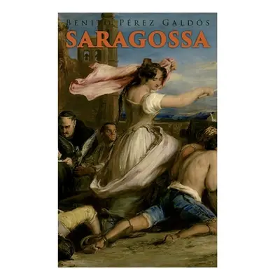 "Saragossa: A Narrative of Spanish Valor (Historical Novel)" - "" ("Galds Benito Prez")(Paperbac