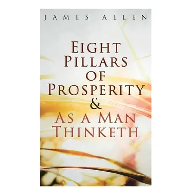 "Eight Pillars of Prosperity & As a Man Thinketh" - "" ("Allen James")(Paperback)