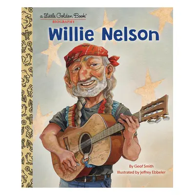 "Willie Nelson: A Little Golden Book Biography" - "" ("Smith Geof")(Pevná vazba)