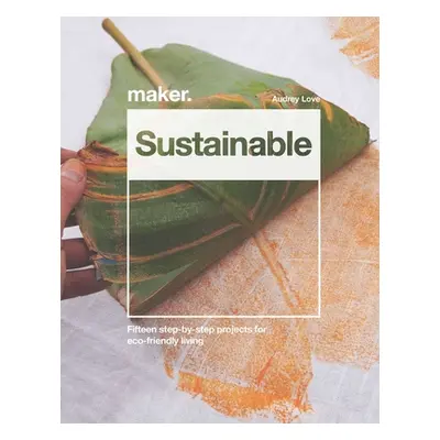 "DIY Sustainable Projects: Fifteen Step-By-Step Projects for Eco-Friendly Living" - "" ("Love Au