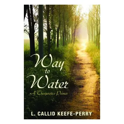 "Way to Water: A Theopoetics Primer" - "" ("Keefe-Perry L. Callid")(Paperback)