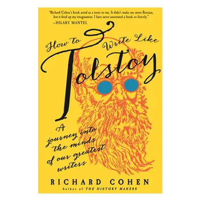 "How to Write Like Tolstoy: A Journey Into the Minds of Our Greatest Writers" - "" ("Cohen Richa