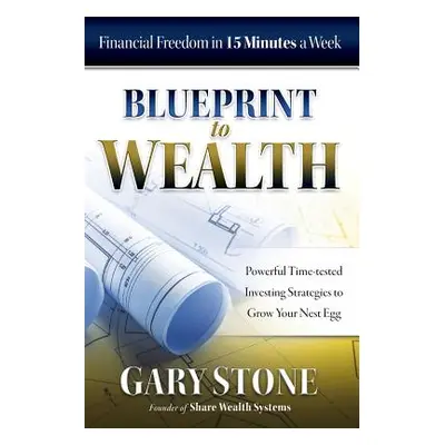 "Blueprint to Wealth: Financial Freedom in 15 Minutes a Week" - "" ("Stone Gary")(Paperback)