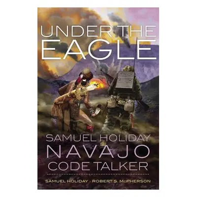 "Under the Eagle: Samuel Holiday, Navajo Code Talker" - "" ("Holiday Samuel")(Paperback)