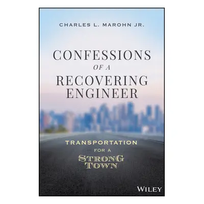 "Confessions of a Recovering Engineer: Transportation for a Strong Town" - "" ("Marohn Charles L