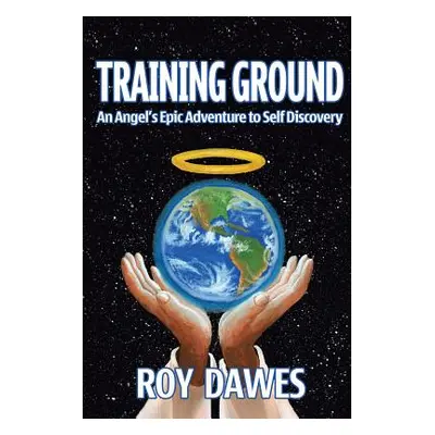 "Training Ground-An Angel's Epic Adventure to Self Discovery" - "" ("Dawes Roy")(Paperback)